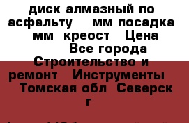 диск алмазный по асфальту 350мм посадка 25,4 мм  креост › Цена ­ 3 000 - Все города Строительство и ремонт » Инструменты   . Томская обл.,Северск г.